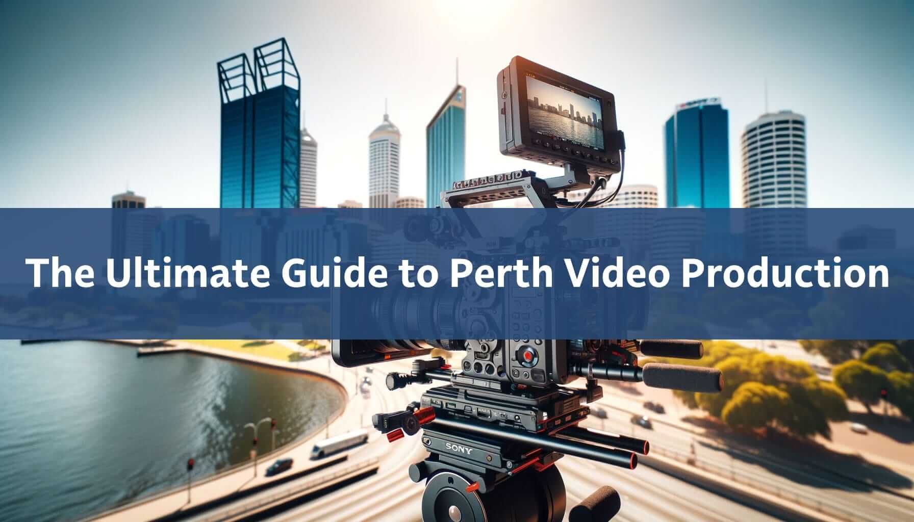 THE ULTIMATE GUIDE TO PERTH VIDEO PRODUCTION